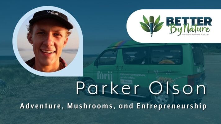 Better By Nature Podcast - Parker Olson - Adventure, Mushrooms, and Entrepreneurship Cover